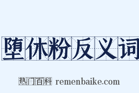 堕休粉反义词是什么意思的图片